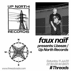 11.07.20 faux naïf presents Lbeeze/Up North Records on Threads Radio