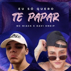 MC Niack e DJ Davi Kneip - Eu Só Quero Te Papar