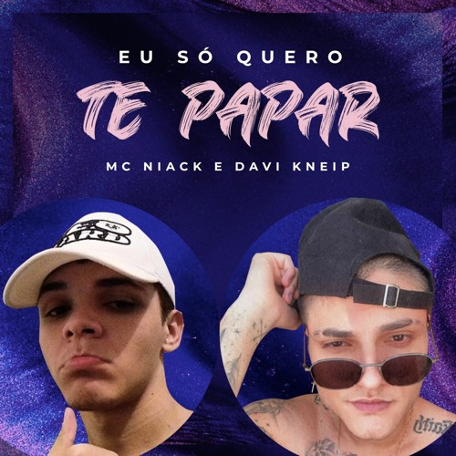 MC Niack e DJ Davi Kneip - Eu Só Quero Te Papar