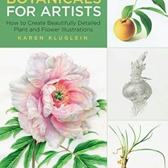Access [EPUB KINDLE PDF EBOOK] Drawing and Painting Botanicals for Artists: How to Cr
