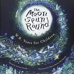 Access EPUB 📂 The Moon Spun Round: W. B. Yeats for Children by  W. B. Yeats,Noreen D