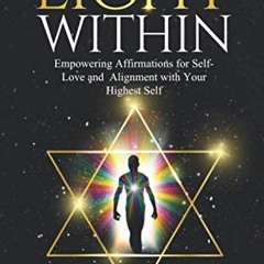 Access PDF 🗸 The Light Within: Empowering Affirmations for Self- Love and Alignment