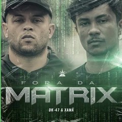 FORA DA MATRIX - XAMÃ E DK 47 ((MIGUELG09))