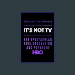 [READ EBOOK]$$ ⚡ It's Not TV: The Spectacular Rise, Revolution, and Future of HBO Online