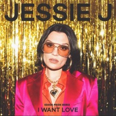 Jessie J - I Want Love (Edson Pride Remix)