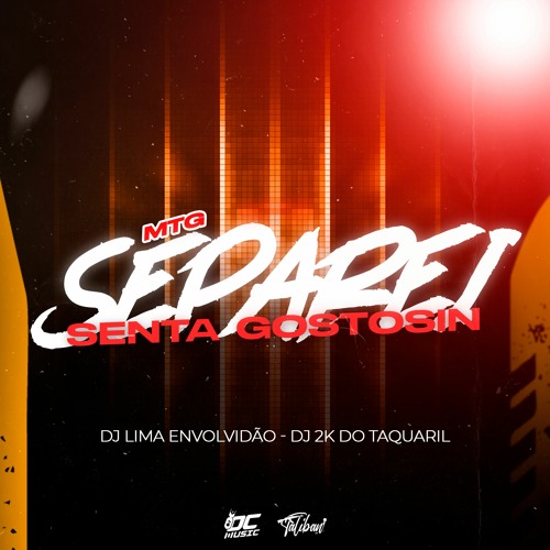 MTG - SEPAREI, SENTA GOSTOSIN = DJ's 2K DO TAQUARIL & LIMA ENVOLVIDÃO