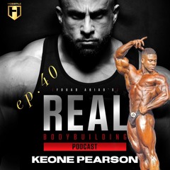 REAL BODYBUILDING PODCAST Ep.40 | Keone Pearson