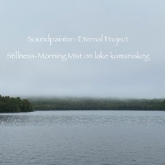 Eternal Project- Stillness - Morning Mist On Lake Kamaniskeg