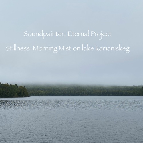 Eternal Project- Stillness - Morning Mist On Lake Kamaniskeg