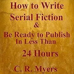 @# How to Write Serial Fiction & Be Ready to Publish In Less Than 24 Hours BY C. R. Myers (Author)