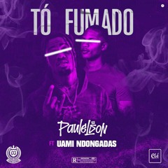 Paulelson - To Fumado ( Feat. Uami Ndongadas)Prod.Gibbo