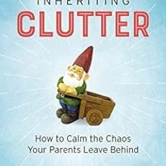 Read online Inheriting Clutter: How to Calm the Chaos Your Parents Leave Behind by Julie Hall