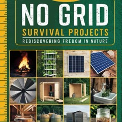 NO GRID Survival Projects, Rediscovering Freedom in Nature: Practical Skills and Projects for Fo