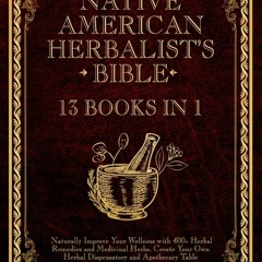 [Book] R.E.A.D Online NATIVE AMERICAN HERBALISTâ€™S BIBLE 13 Books in 1: Naturally Improve Your