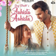AAHISTA AAHISTA_ (Official Video) _ Saaj Bhatt _ Shoaib Ibrahim _ Shruti Bakshi _ Amjad Nadeem Aamir