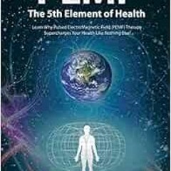 [Read] PDF EBOOK EPUB KINDLE PEMF - The Fifth Element of Health: Learn Why Pulsed Electromagnetic Fi