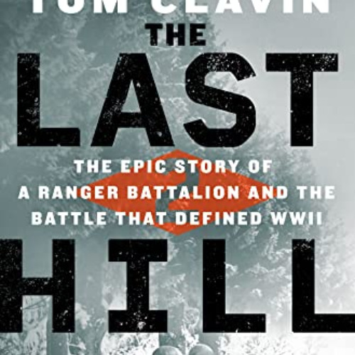 [GET] KINDLE 📩 The Last Hill: The Epic Story of a Ranger Battalion and the Battle Th