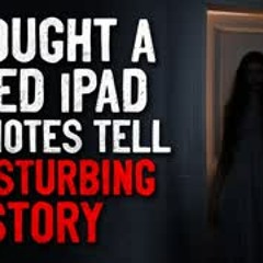 "I Bought a Used iPad. The Notes Tell a Disturbing Story"  Creepypasta