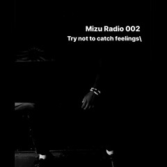 Mizu Radio 002. Try Not To Catch Feelings\