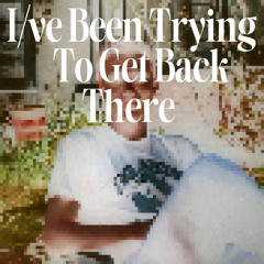 Been Trying To Get Back There