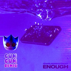 charlieonafriday- Enough (Gum Gum Remix)