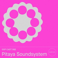Gop Cast 082 - Pitaya Soundsystem