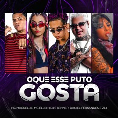 MC MAGRELLA, MC ELLEN - OQUE ESSE PUTO GOSTA (DJ'S RENNER, DANIEL FERNANDES, ZL)