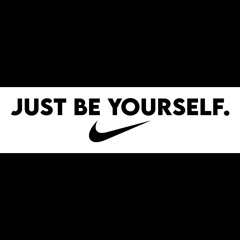 JUST BE YOURSELF.