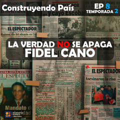 La verdad no se apaga, Fidel Cano | Construyendo País Ep.8 Temp.2