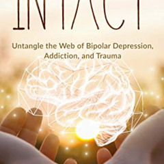 DOWNLOAD EBOOK 📚 Intact: Untangle the Web of Bipolar Depression, Addiction, and Trau