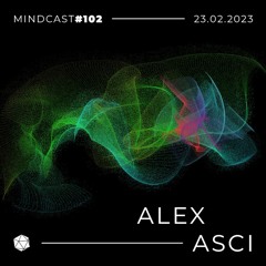 MINDCAST 102 by Alex Asci