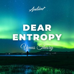 Venus Theory - Dear Entropy