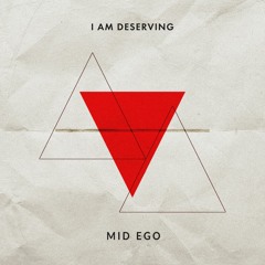 I AM DESERVING - MID EGO