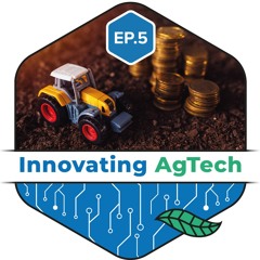 Epsiode 5 Innovating AgTech - How Investment Models Affect AgTech