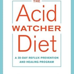 [VIEW] KINDLE 🗂️ The Acid Watcher Diet: A 28-Day Reflux Prevention and Healing Progr