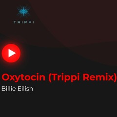 Billie Eilish - Oxytocin (Trippi Remix)