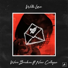 With Løve - We're Broken (ft. Near Collapse)