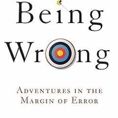 Being Wrong: Adventures in the Margin of Error BY Kathryn Schulz (Author) ( Full Edition
