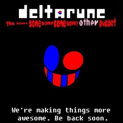 We're making things more awesome. - [Deltarune; The Same Same Same Same Same Other Puppet]
