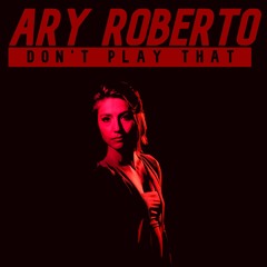 Ary Roberto - Don't Play That [PREVIEW]
