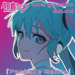 Hatsune Miku (初音ミク) - Intergalactic Bound (Pankake Remix)