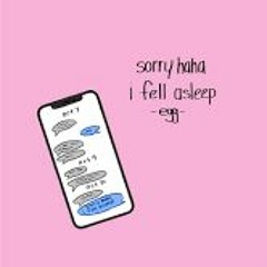 Sorry Haha I Fell Asleep- Egg