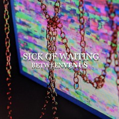 SICK OF WAITING