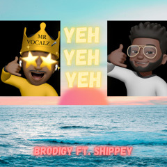 YEH YEH YEH -Brodigy Ft. Shippey