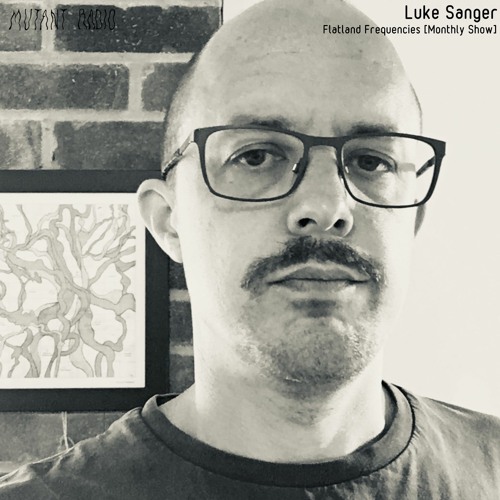Luke Sanger [Flatland Frequencies] [22.10.2021]