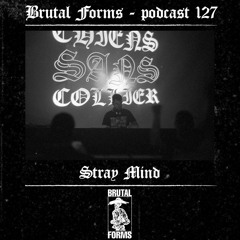 Podcast 127 - Stray Mind x Brutal Forms