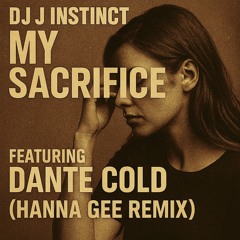 Dj J Instinct - My Sacrifice Feat. Dante Cold ( Hanna Gee Remix )