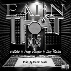 Earn That ft Fuego Ellington & King Marino (Prod. by Marlin Beats)