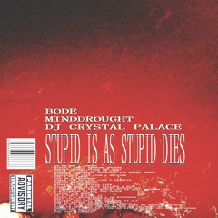 BODE - STUPID IS AS STUPID DIES [PROD. MINDDROUGHT X DJ CRYSTAL PALACE]