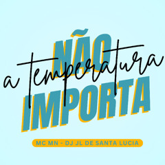 MC MN - NÃO IMPORTA A TEMPERATURA [ DJ JL DE SANTA LUCIA ]